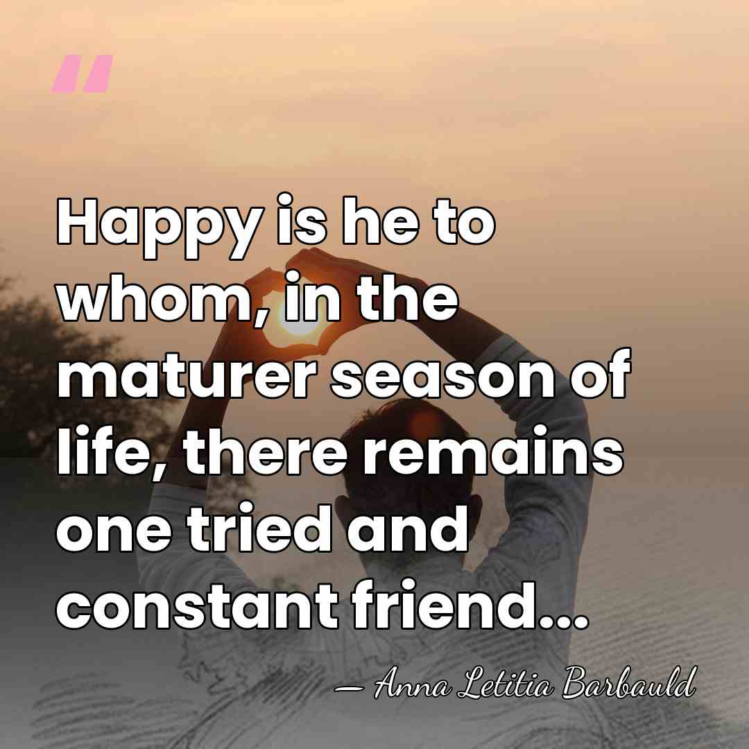 Happy is he to whom, in the maturer season of life, there&hellip; - Anna Letitia Barbauld
