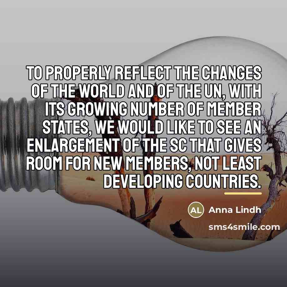“To properly reflect the changes of the world and of…” quote by Anna Lindh