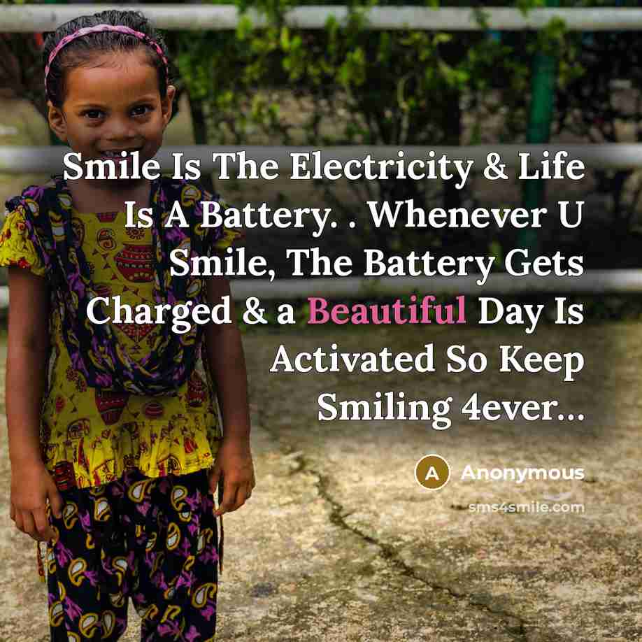 “Smile Is The Electricity & Life Is A Battery. . Whenever U Smile, The Battery Gets Charged & a Beautiful Day Is Activated So Keep Smiling 4ever…” quote by Anonymous