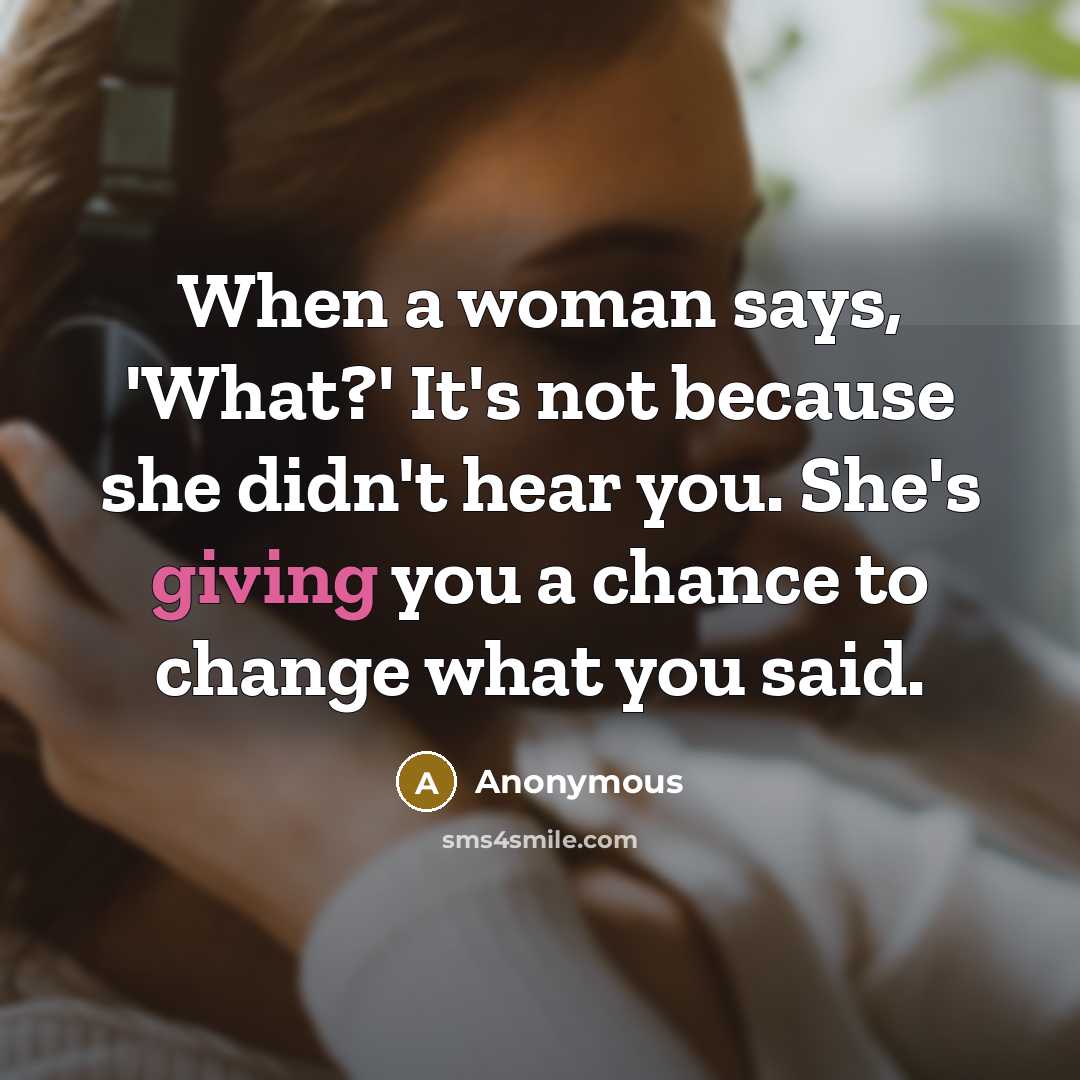 “When a woman says, 'What?' It's not because she didn't…” quote by Anonymous
