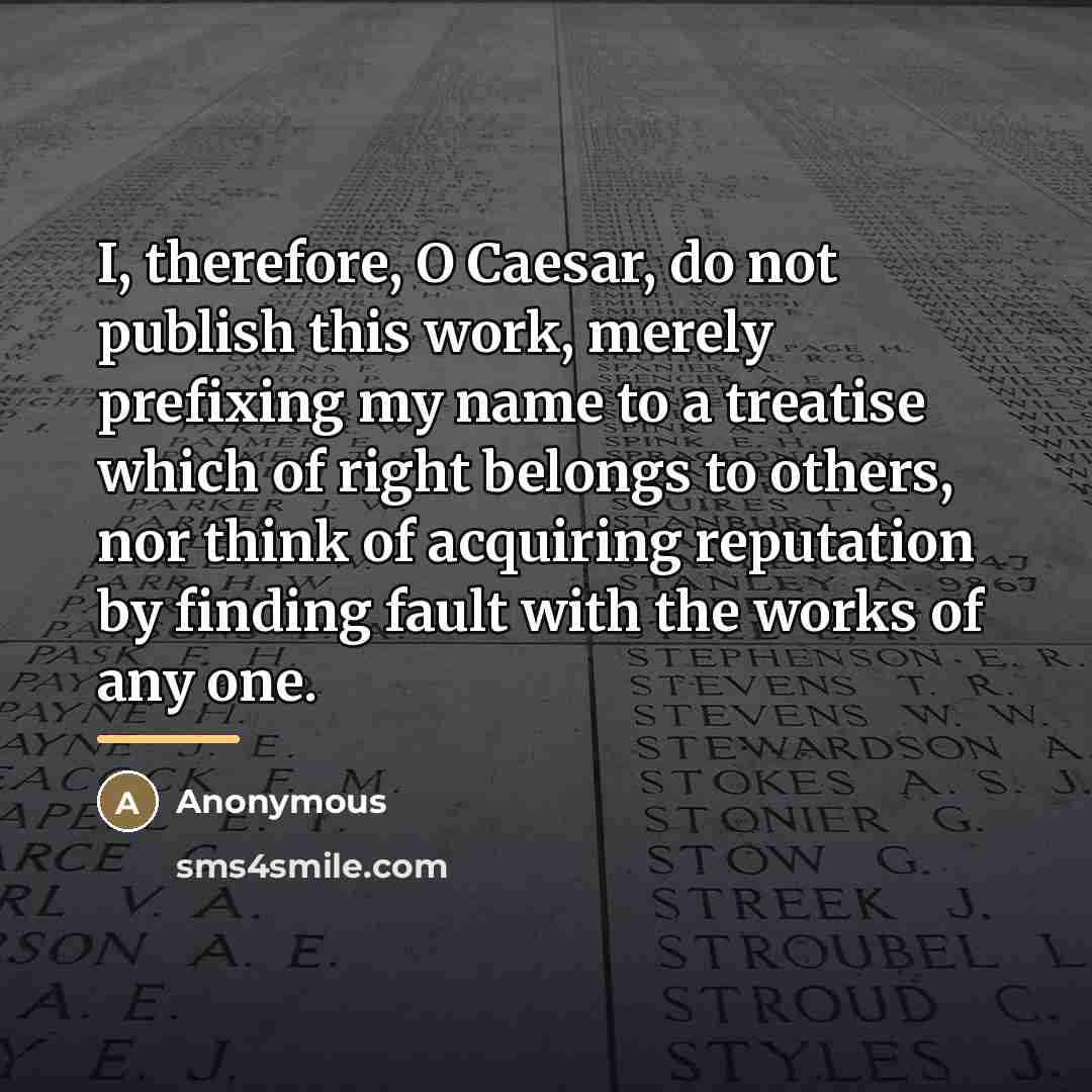 “I, therefore, O Caesar, do not publish this work, merely…” quote by Anonymous