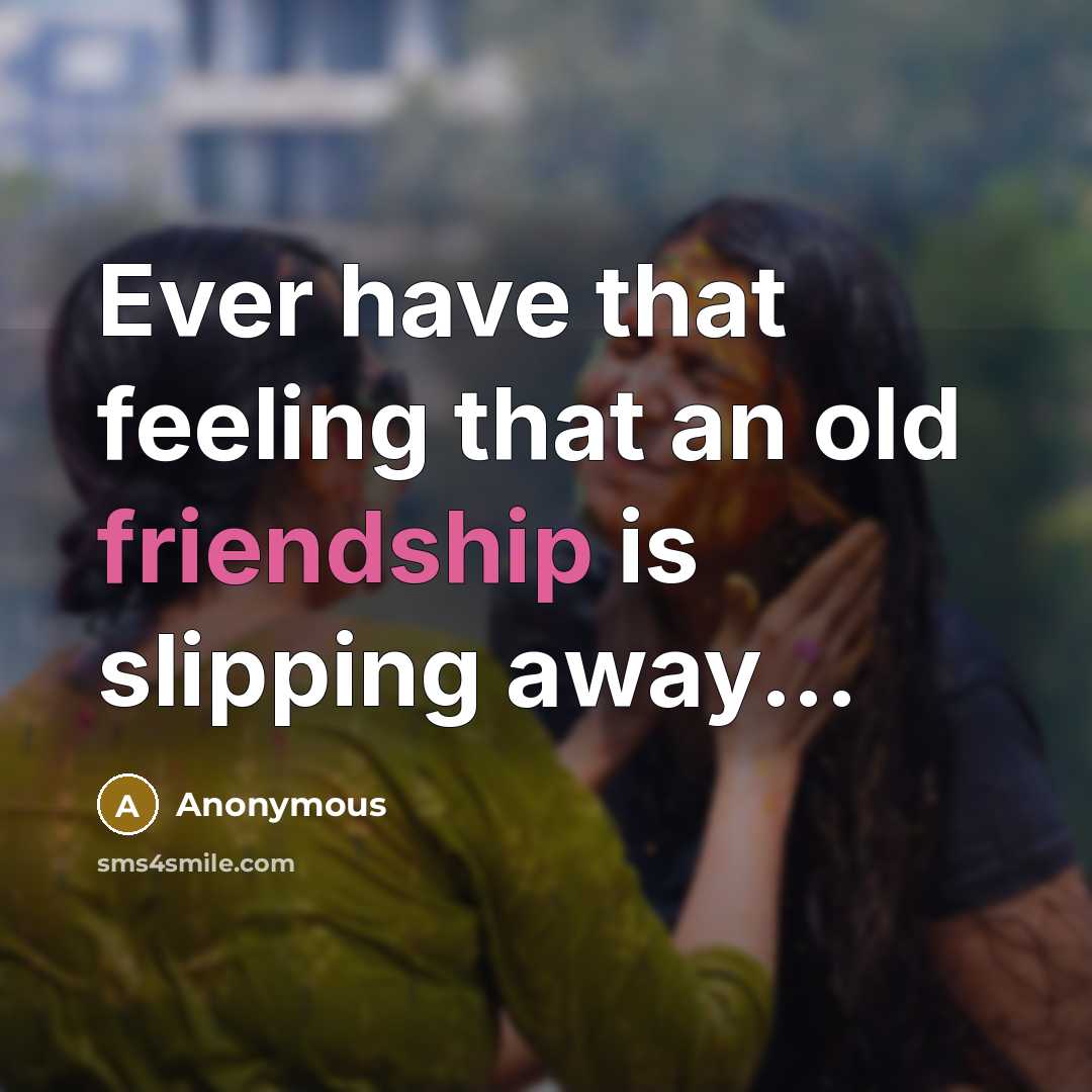 “Ever have that feeling that an old friendship is slipping…” quote by Anonymous
