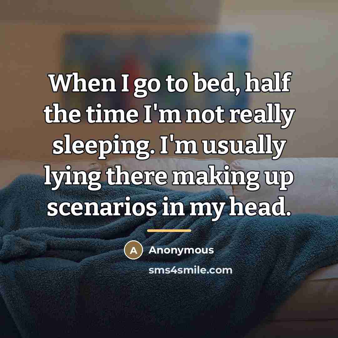 “When I go to bed, half the time I'm not…” quote by Anonymous