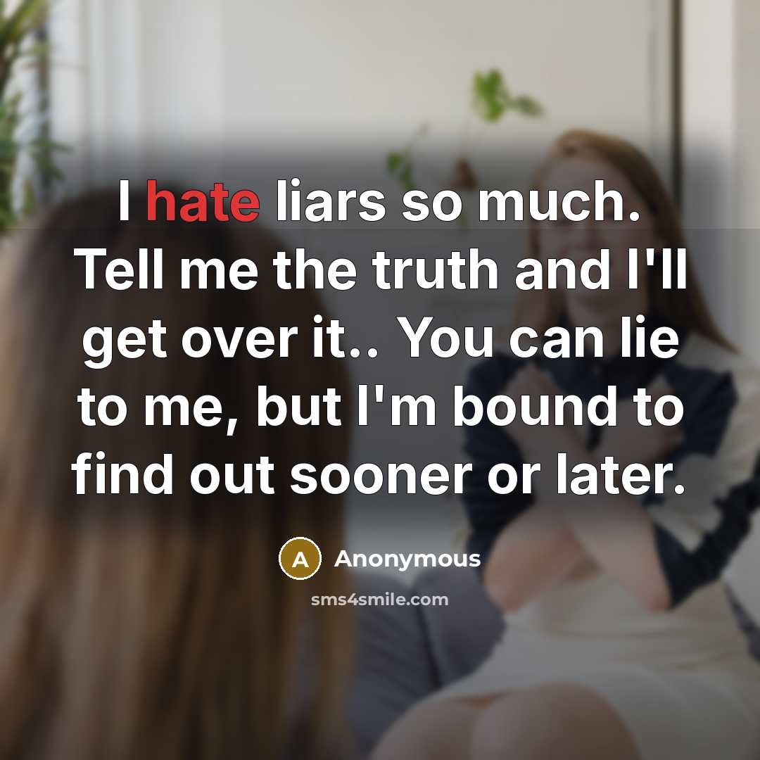 “I hate liars so much. Tell me the truth and…” quote by Anonymous