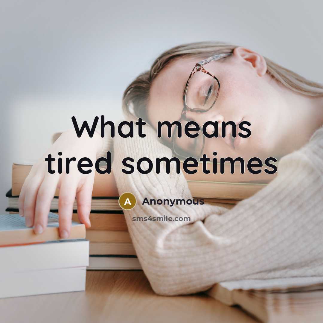 “What means tired sometimes” quote by Anonymous