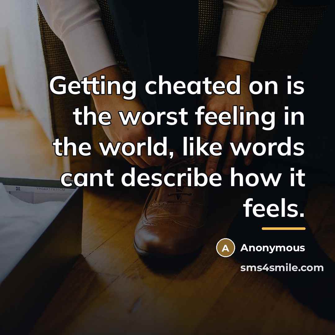 “Getting cheated on is the worst feeling in the world,…” quote by Anonymous