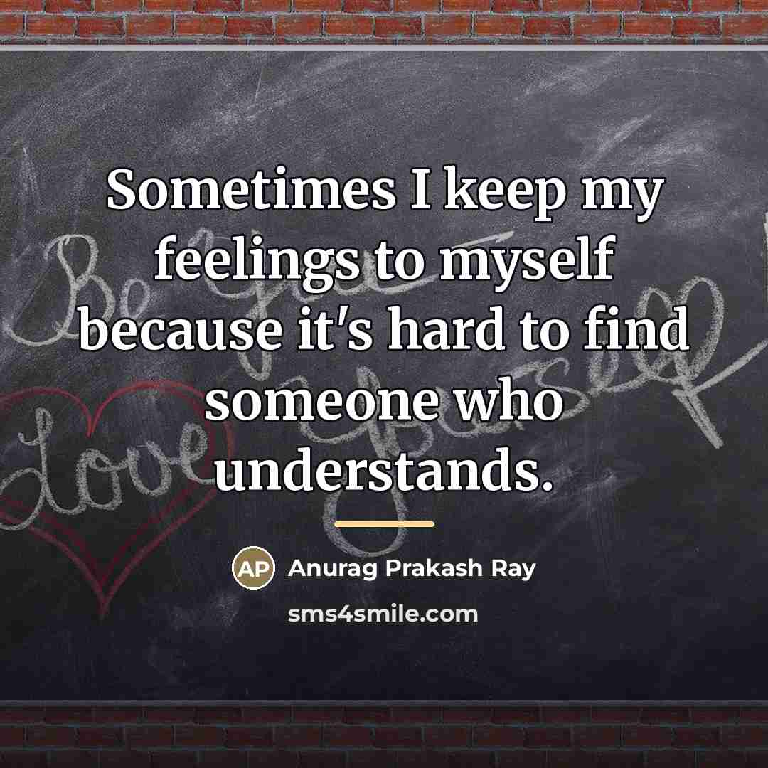 “Sometimes I keep my feelings to myself because it's hard…” quote by Anurag Prakash Ray