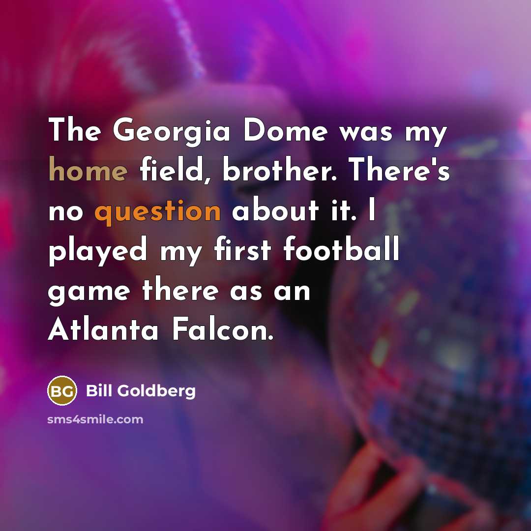 “The Georgia Dome was my home field, brother. There's no…” quote by Bill Goldberg