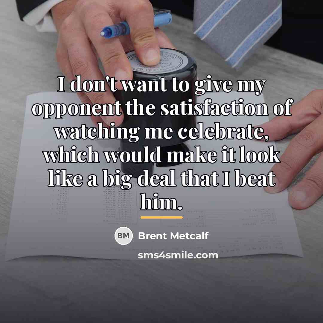 “I don't want to give my opponent the satisfaction of…” quote by Brent Metcalf