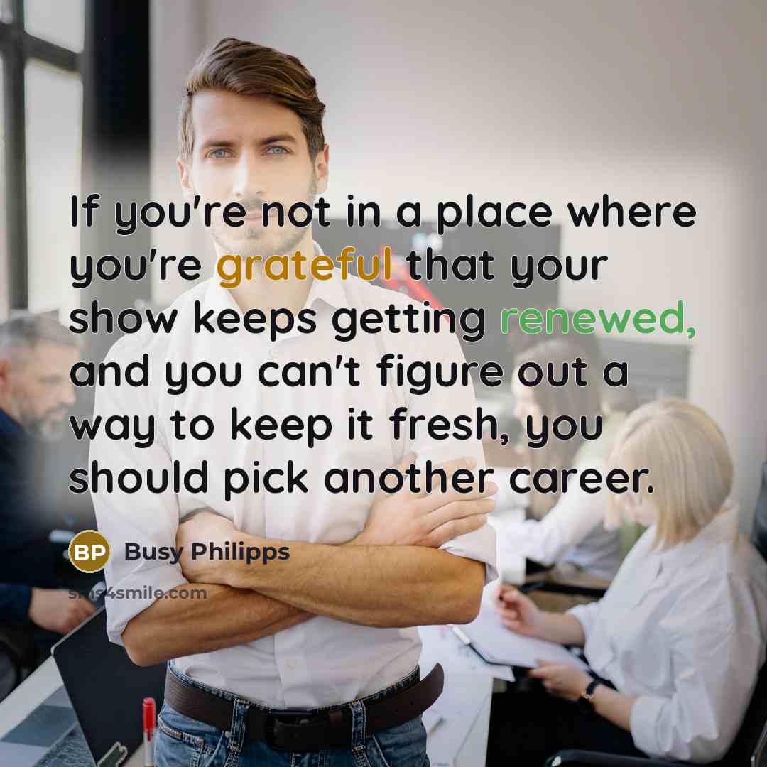 “If you're not in a place where you're grateful that…” quote by Busy Philipps