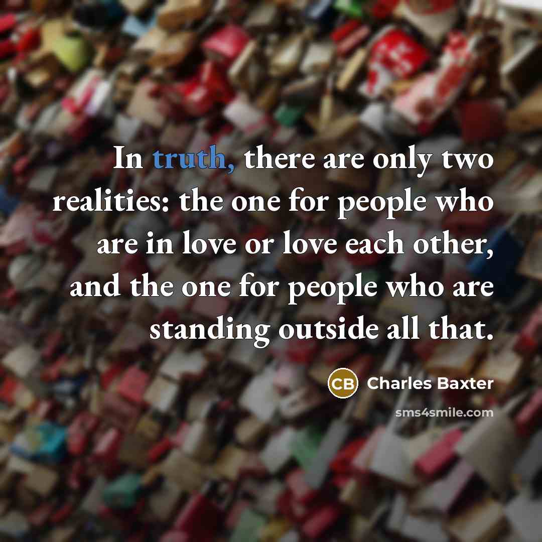 “In truth, there are only two realities: the one for…” quote by Charles Baxter