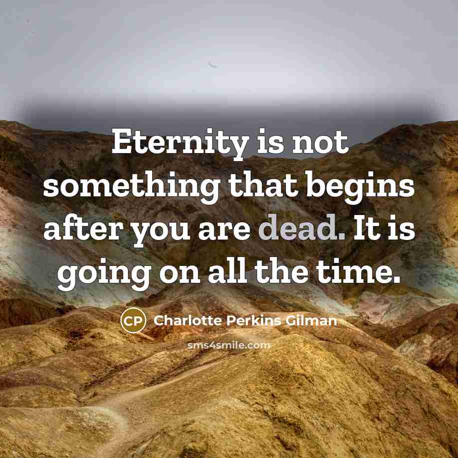 “Eternity is not something that begins after you are dead.…” quote by Charlotte Perkins Gilman