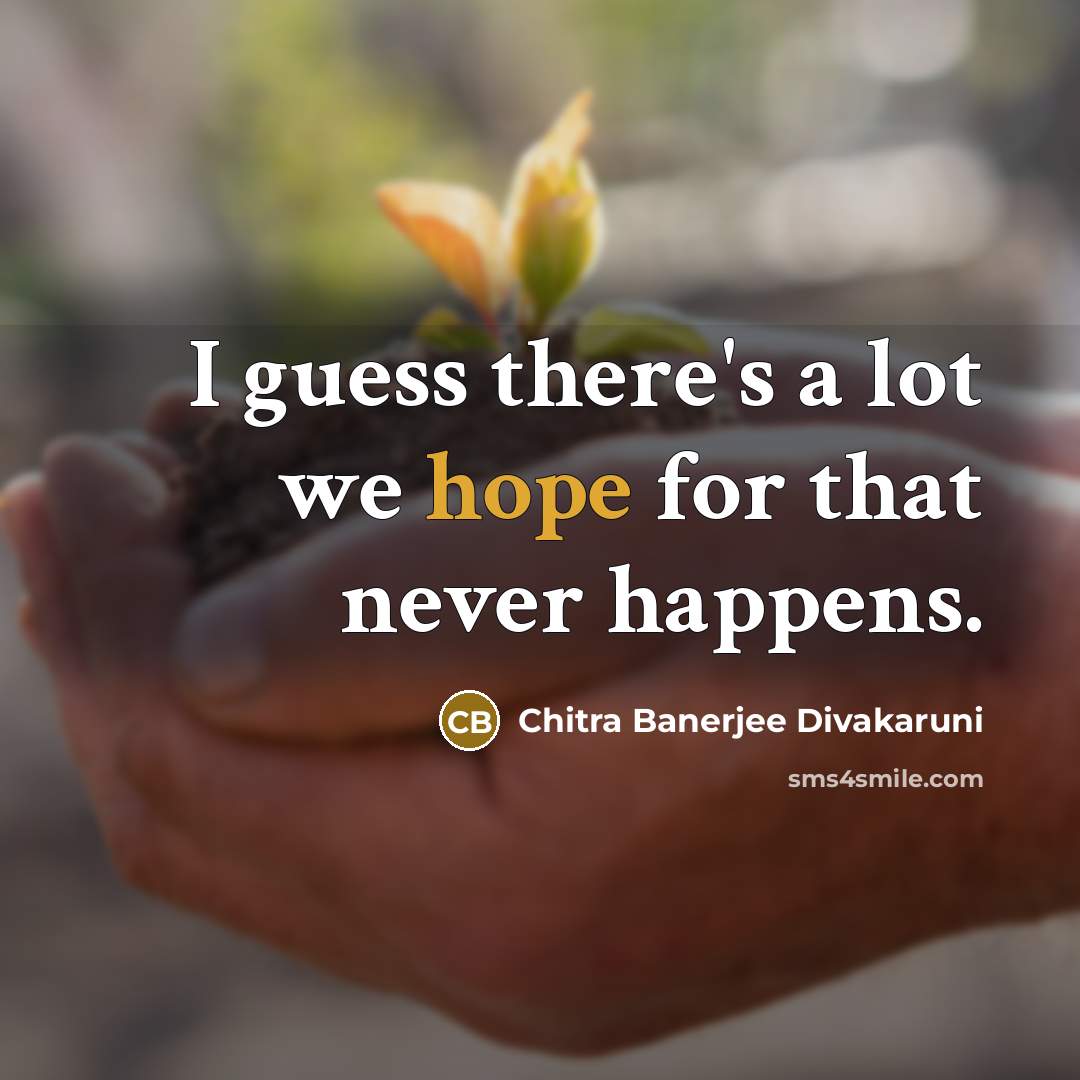“I guess there's a lot we hope for that never happens.” quote by Chitra Banerjee Divakaruni