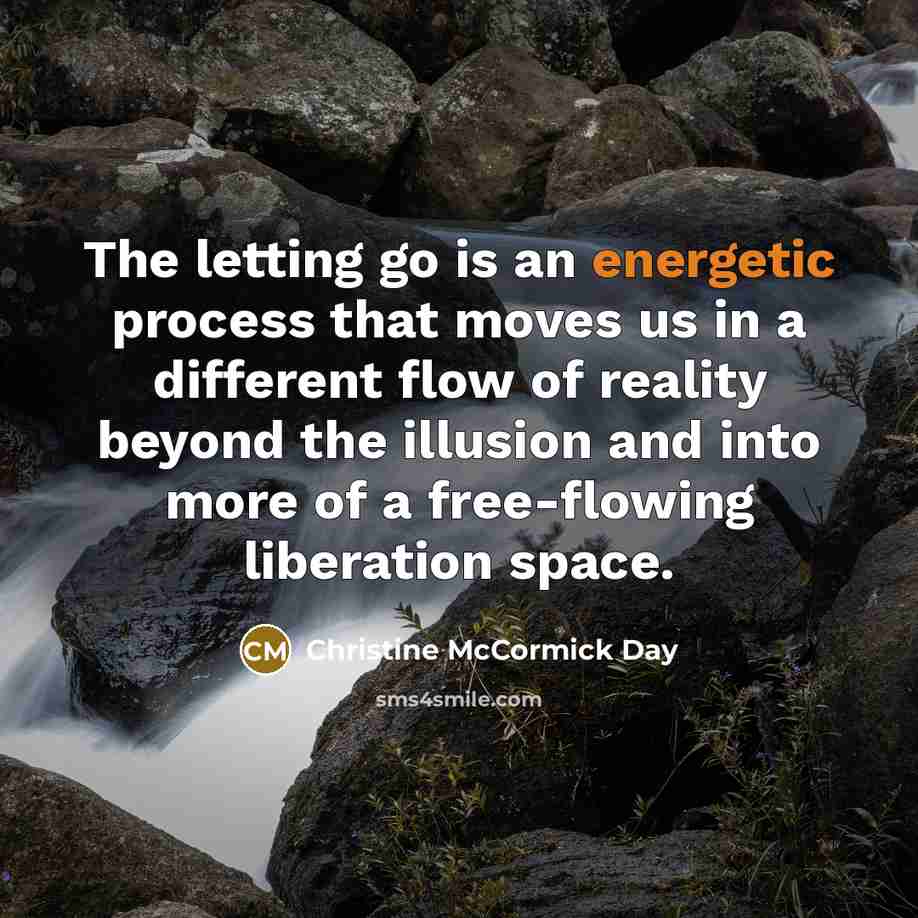 “The letting go is an energetic process that moves us…” quote by Christine McCormick Day