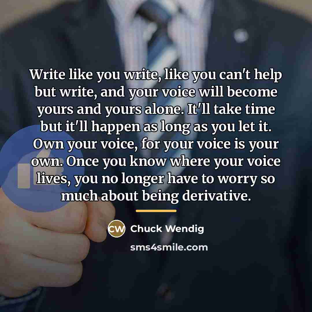 “Write like you write, like you can't help but write,…” quote by Chuck Wendig