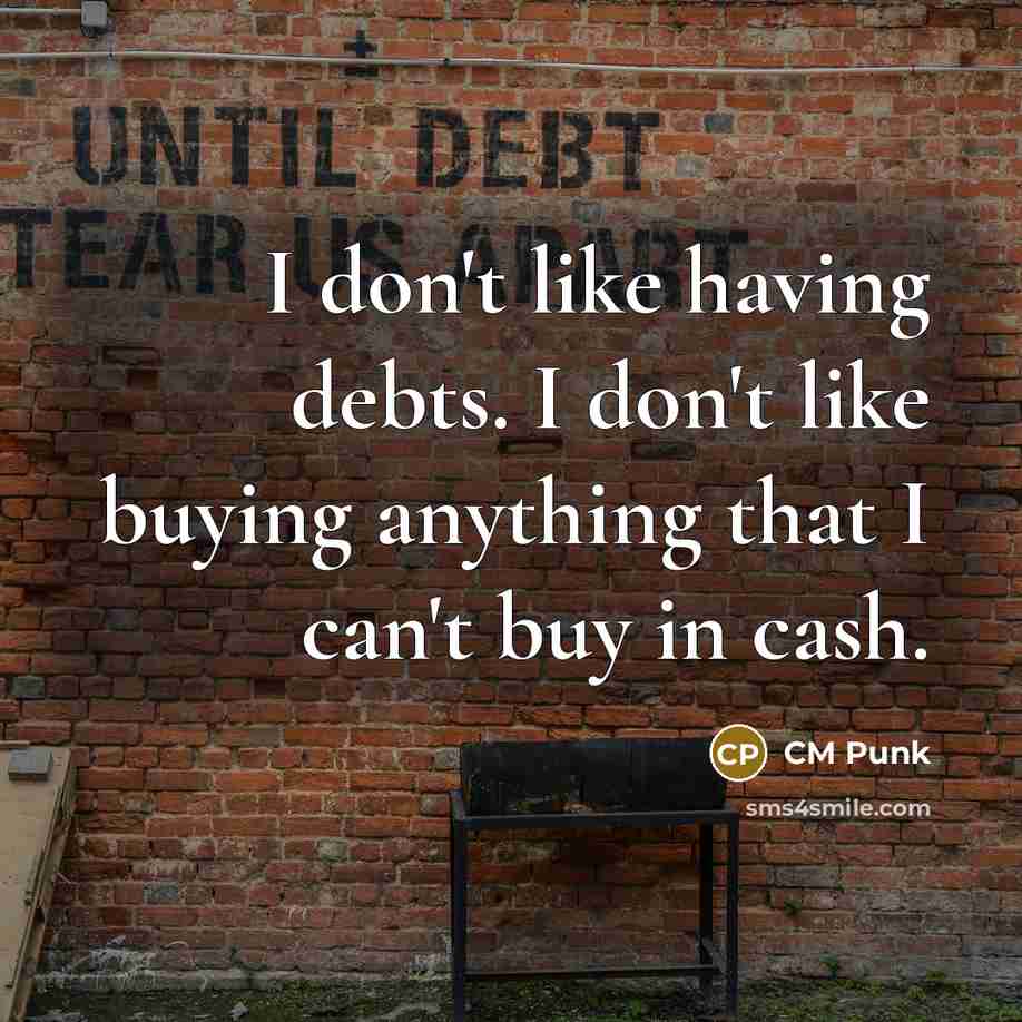 “I don't like having debts. I don't like buying anything…” quote by CM Punk