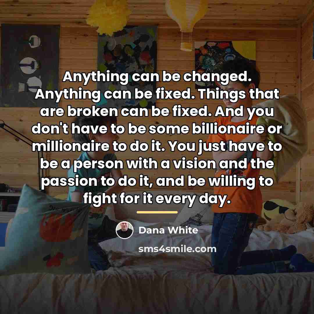“Anything can be changed. Anything can be fixed. Things that…” quote by Dana White