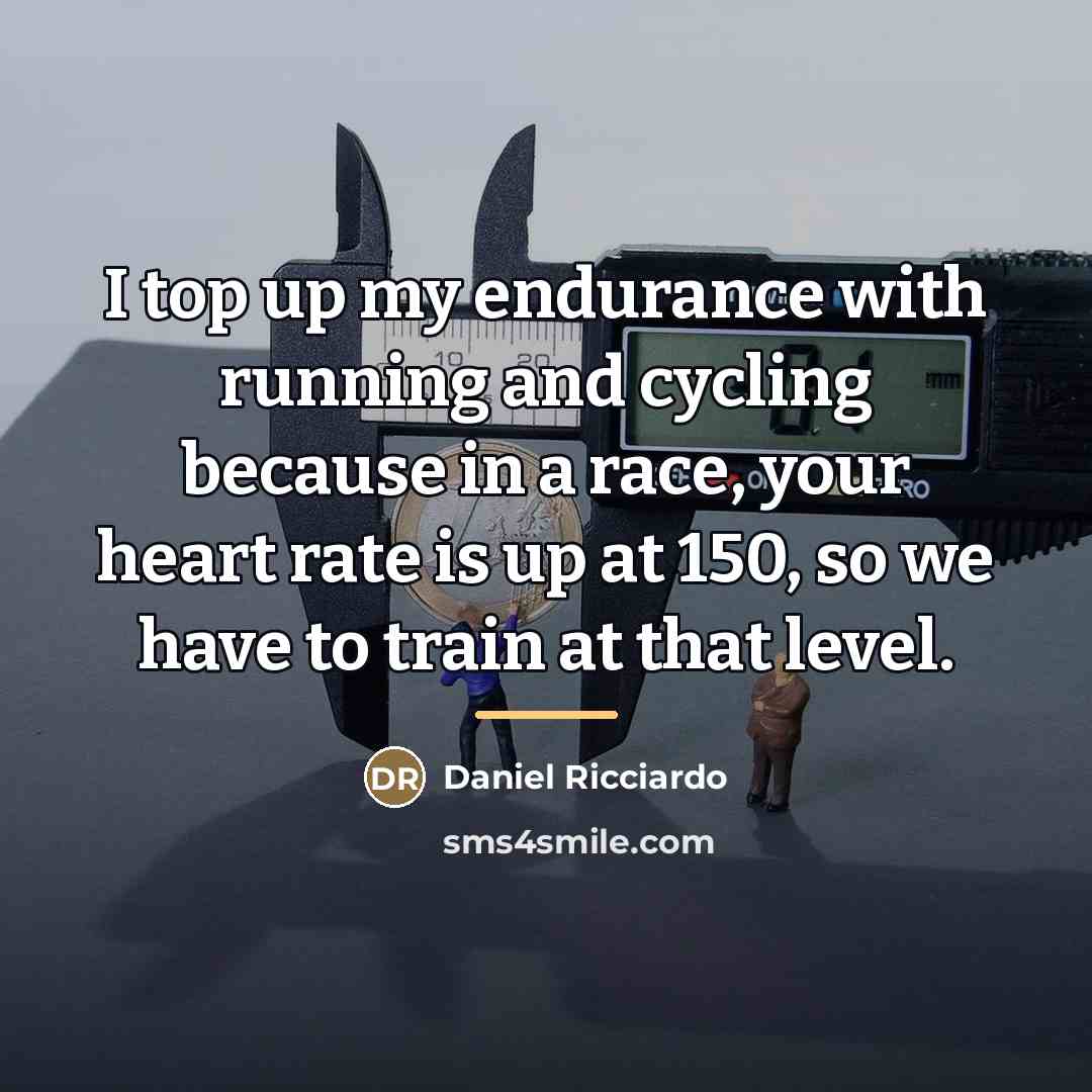 “I top up my endurance with running and cycling because…” quote by Daniel Ricciardo