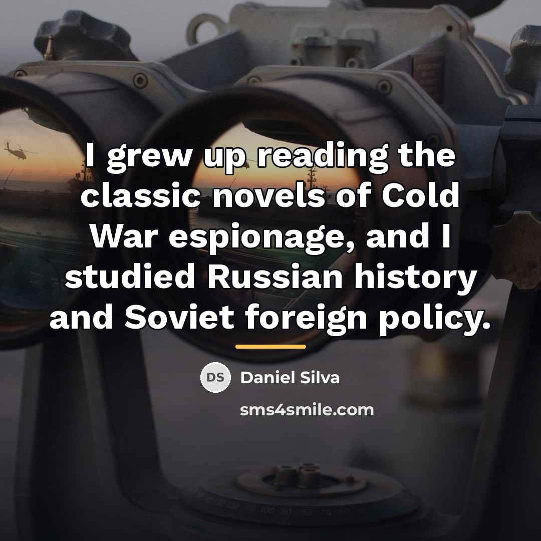 “I grew up reading the classic novels of Cold War…” quote by Daniel Silva