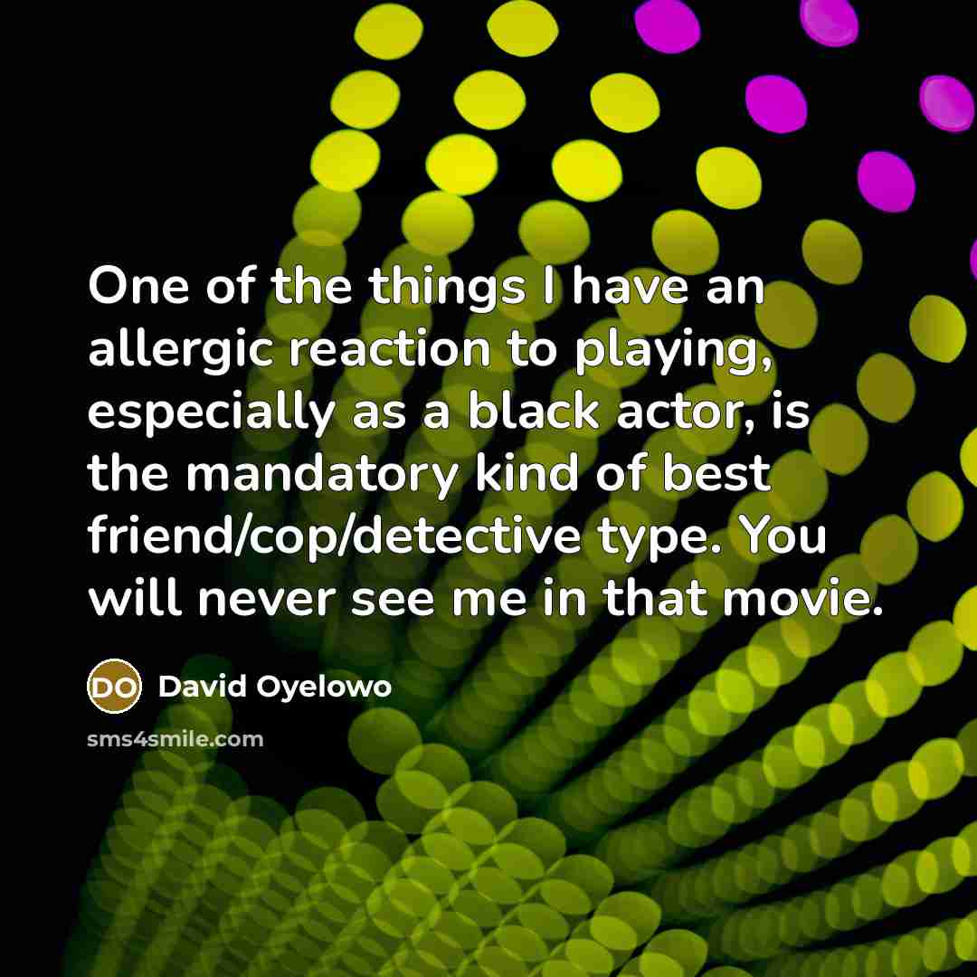 “One of the things I have an allergic reaction to…” quote by David Oyelowo