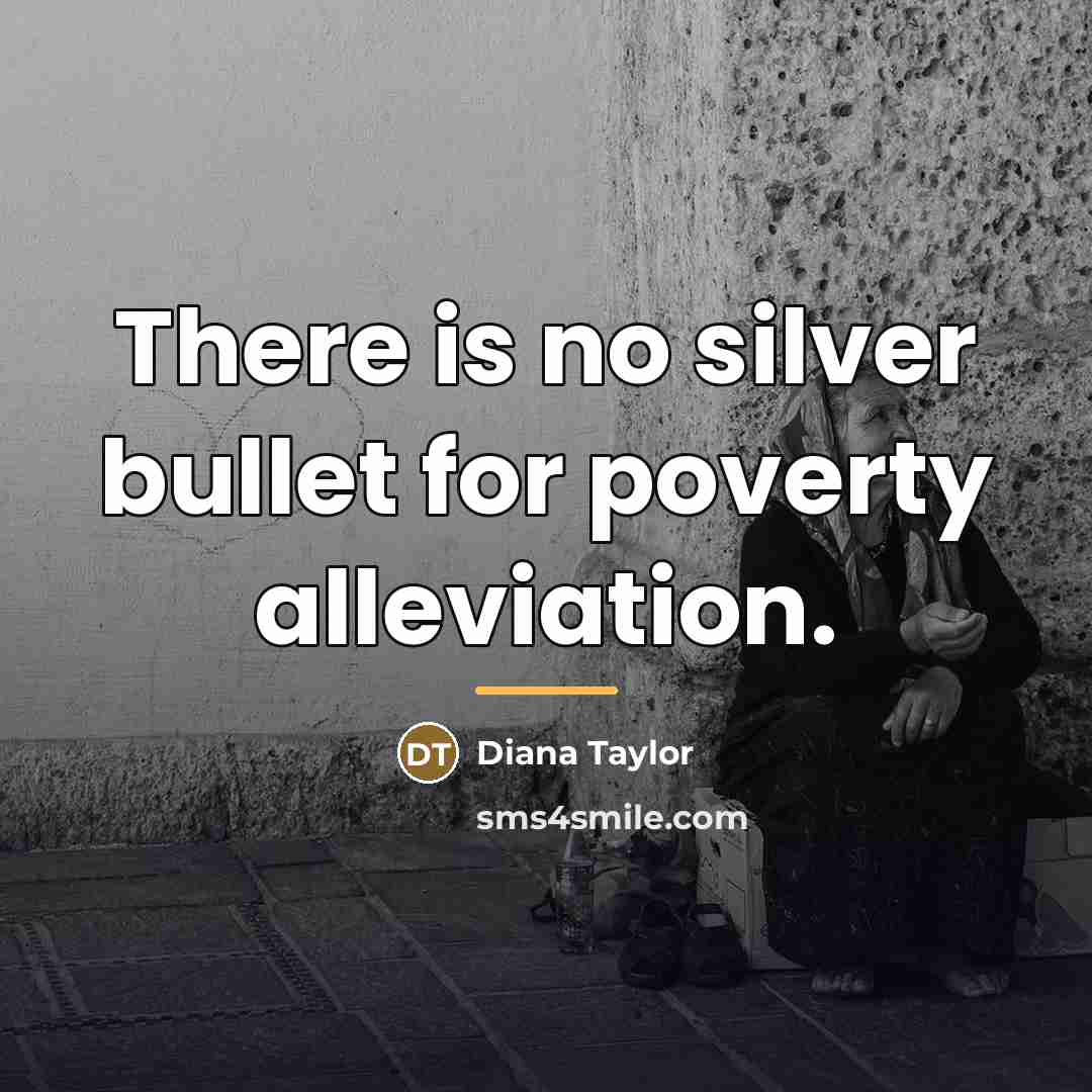 “There is no silver bullet for poverty alleviation.…” quote by Diana Taylor