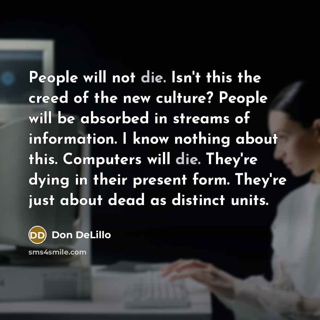 “People will not die. Isn't this the creed of the…” quote by Don DeLillo