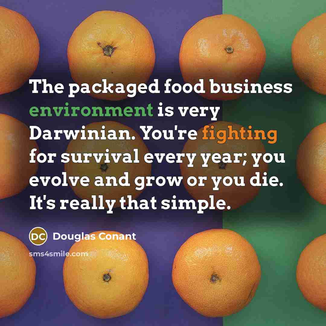 “The packaged food business environment is very Darwinian. You're fighting…” quote by Douglas Conant