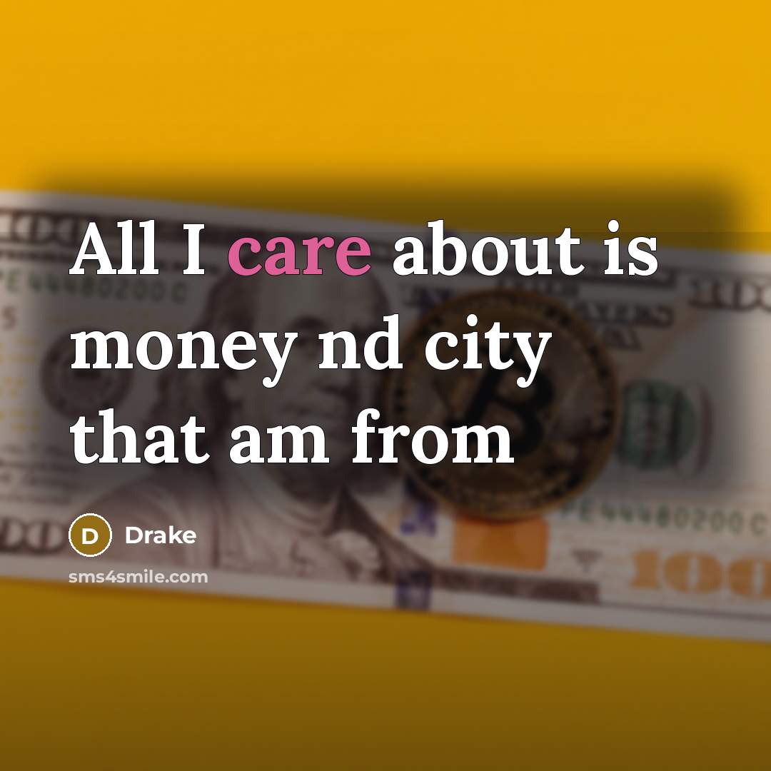 “All I care about is money nd city that am…” quote by Drake