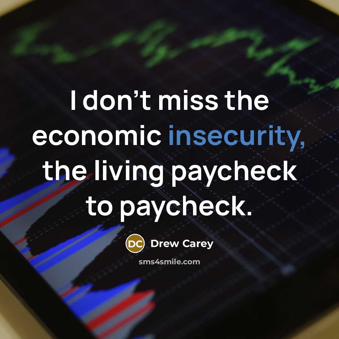“I don't miss the economic insecurity, the living paycheck to…” quote by Drew Carey