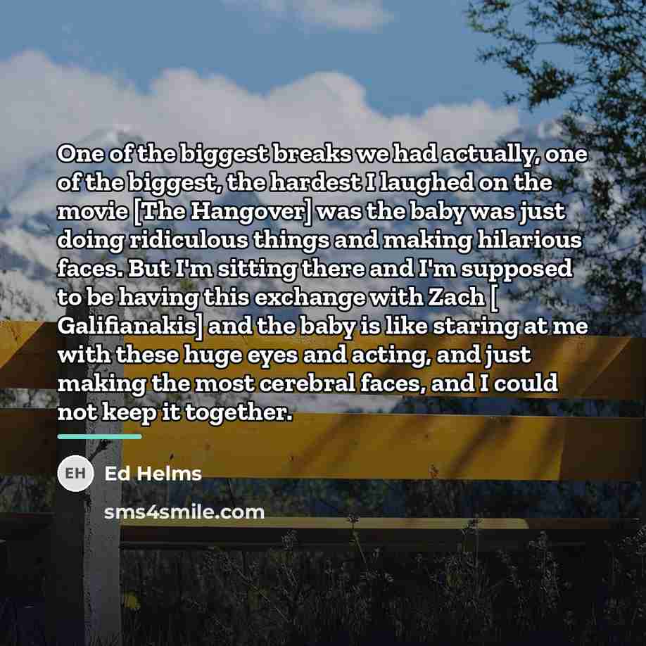 “One of the biggest breaks we had actually, one of…” quote by Ed Helms
