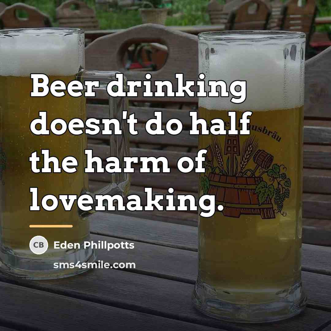 “Beer drinking doesn't do half the harm of lovemaking.…” quote by Eden Phillpotts