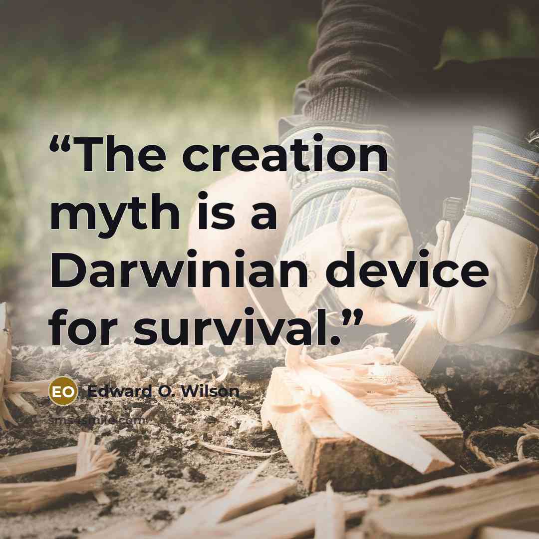 “The creation myth is a Darwinian device for survival.” quote by Edward O. Wilson
