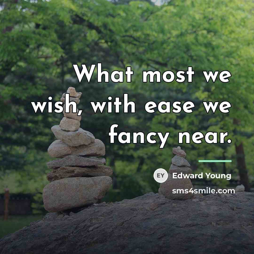 “What most we wish, with ease we fancy near.…” quote by Edward Young