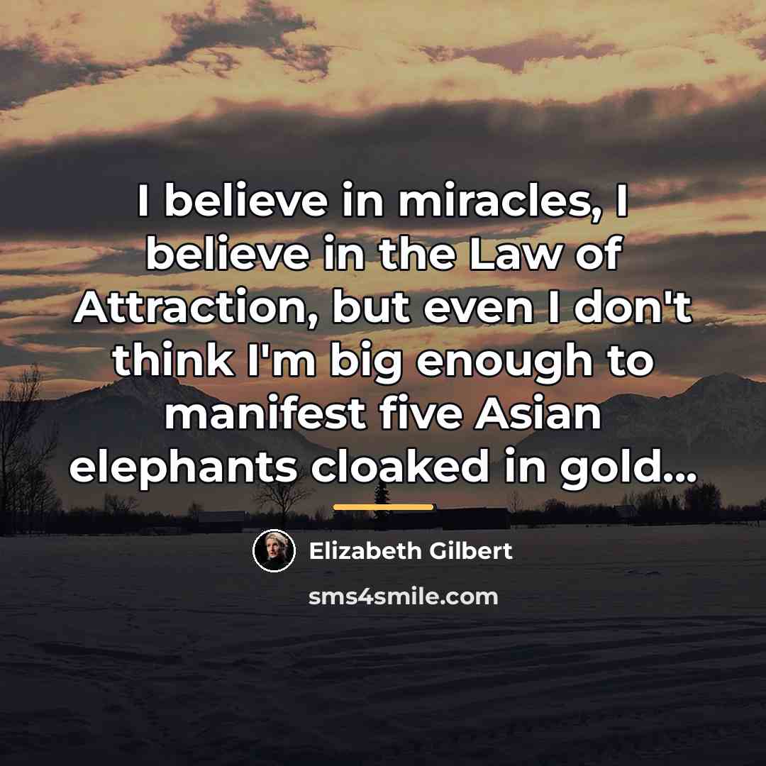 “I believe in miracles, I believe in the Law of…” quote by Elizabeth Gilbert
