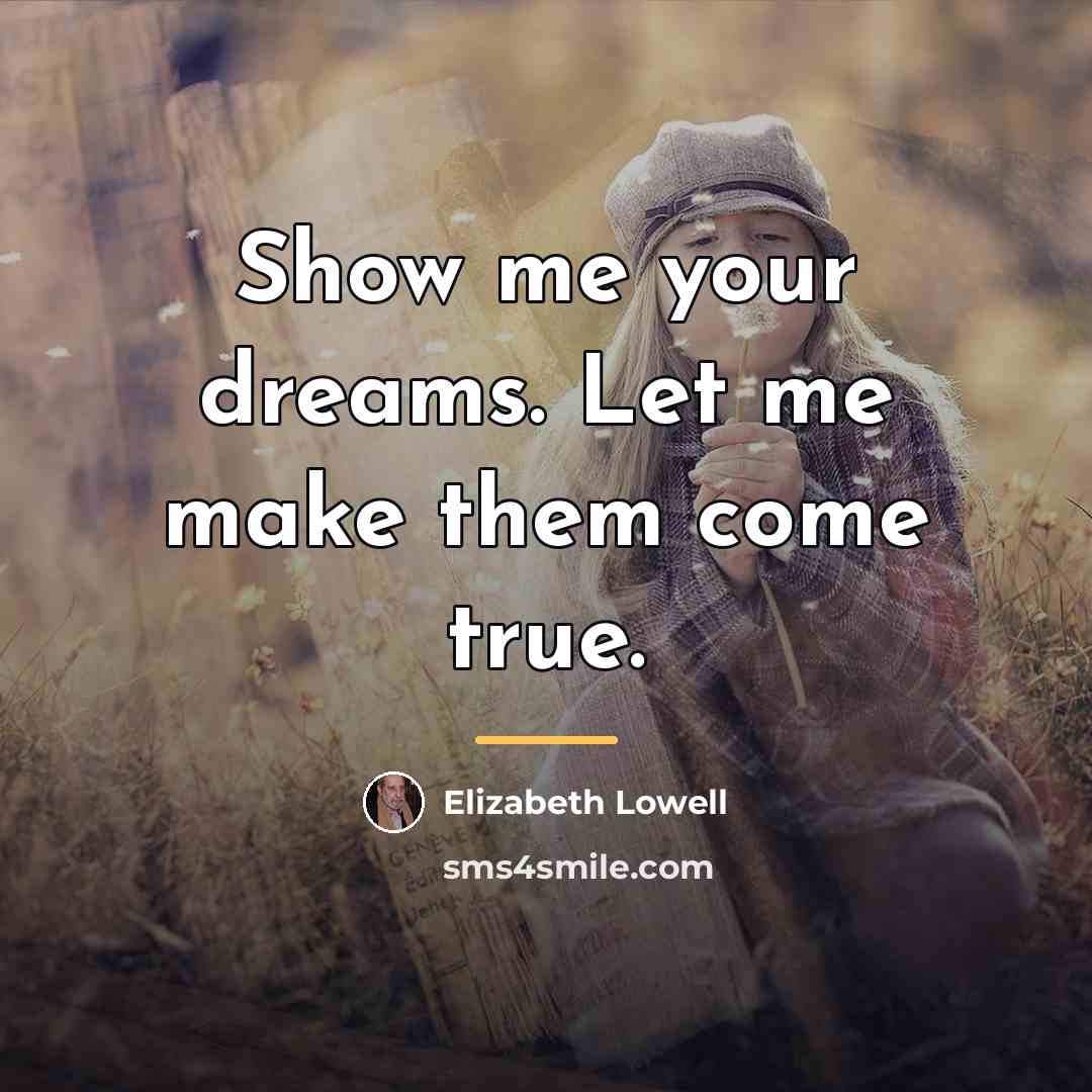 “Show me your dreams. Let me make them come true.…” quote by Elizabeth Lowell