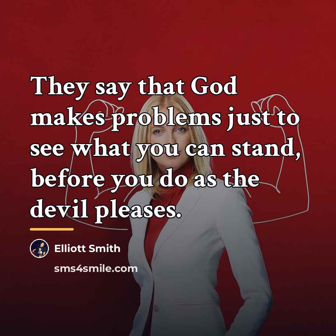 “They say that God makes problems just to see what…” quote by Elliott Smith