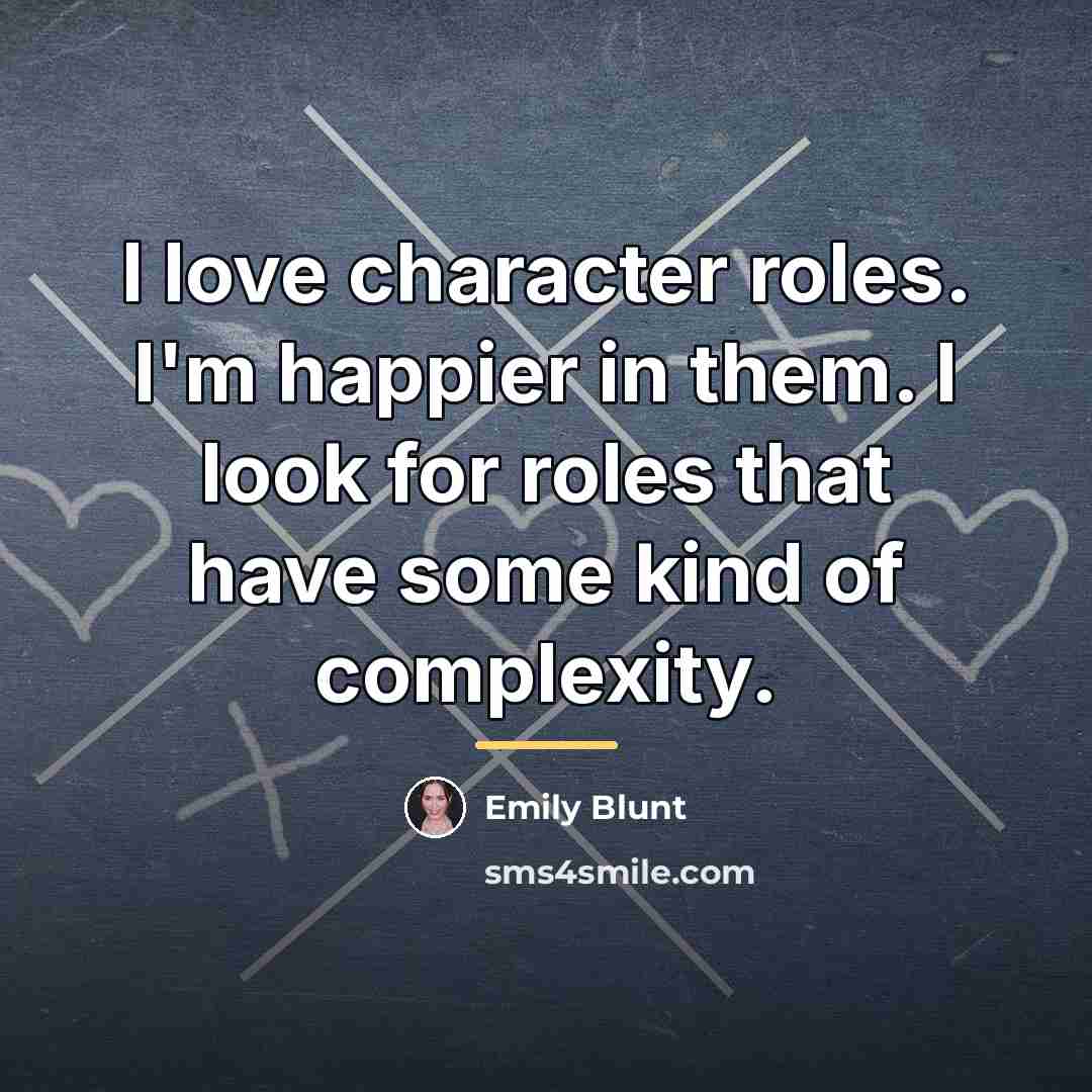 “I love character roles. I'm happier in them. I look…” quote by Emily Blunt