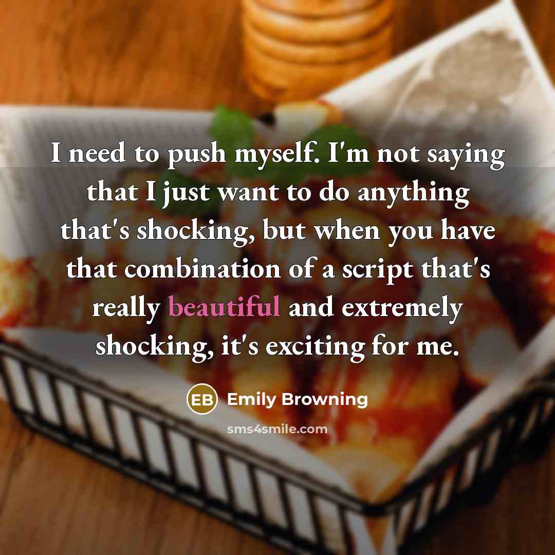 “I need to push myself. I'm not saying that I…” quote by Emily Browning