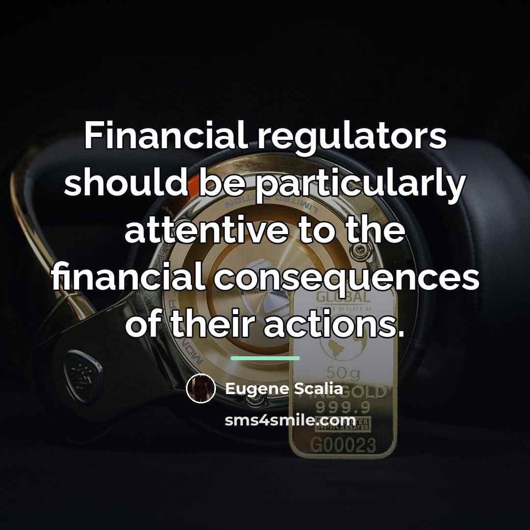 “Financial regulators should be particularly attentive to the financial consequences…” quote by Eugene Scalia