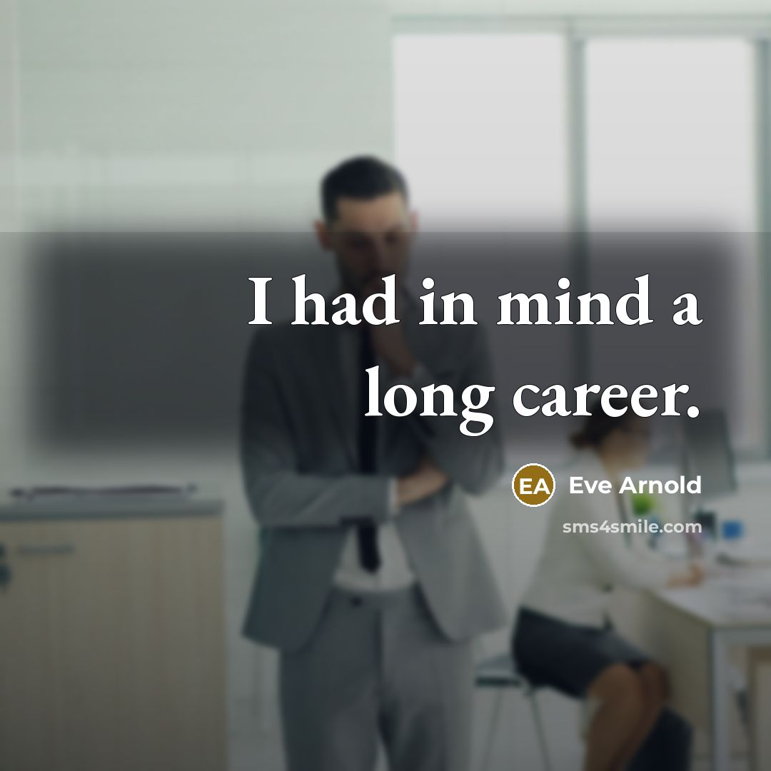 “I had in mind a long career.…” quote by Eve Arnold