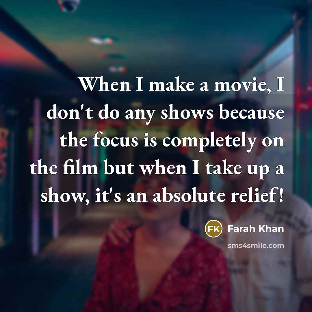 “When I make a movie, I don't do any shows…” quote by Farah Khan
