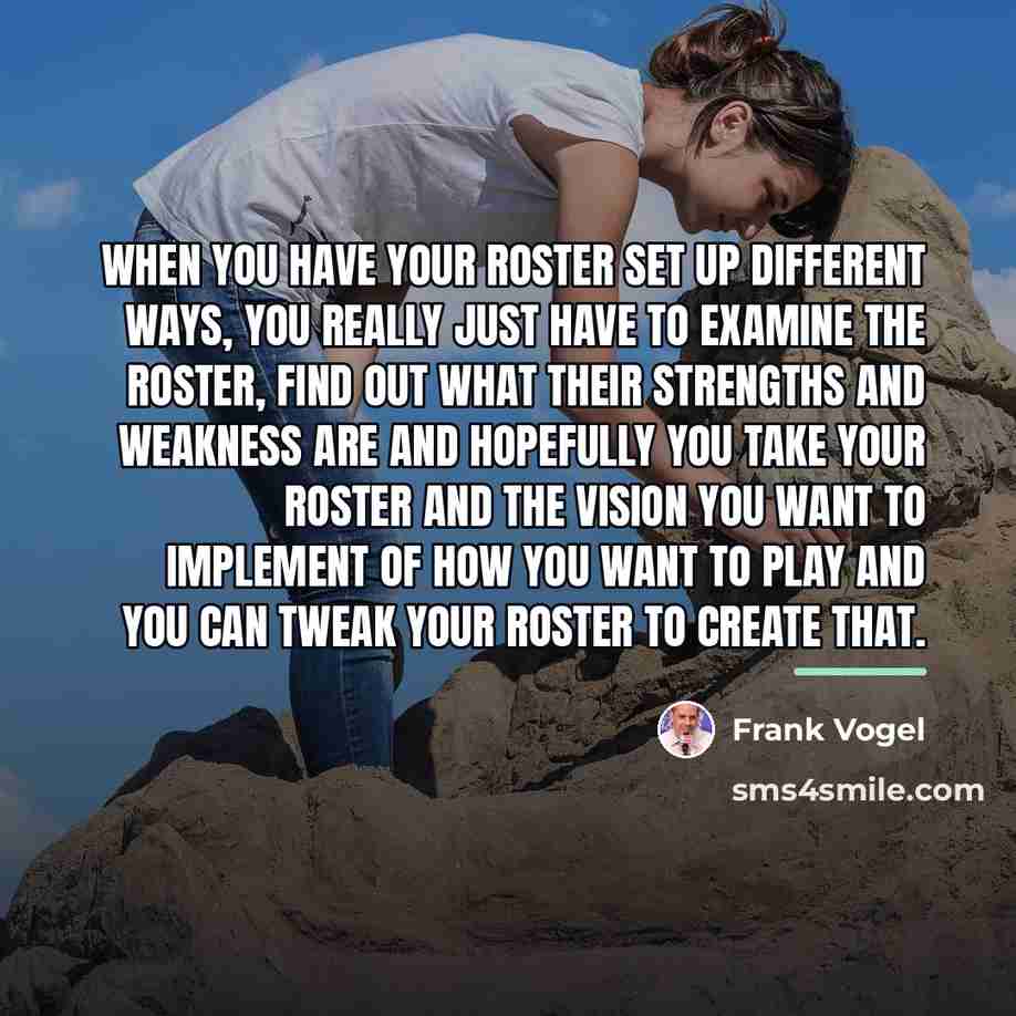 “When you have your roster set up different ways, you…” quote by Frank Vogel
