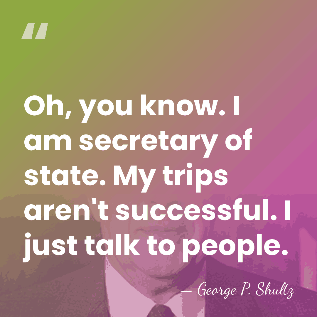 Oh, you know. I am secretary of state. My trips aren't successful.&hellip; - George P. Shultz