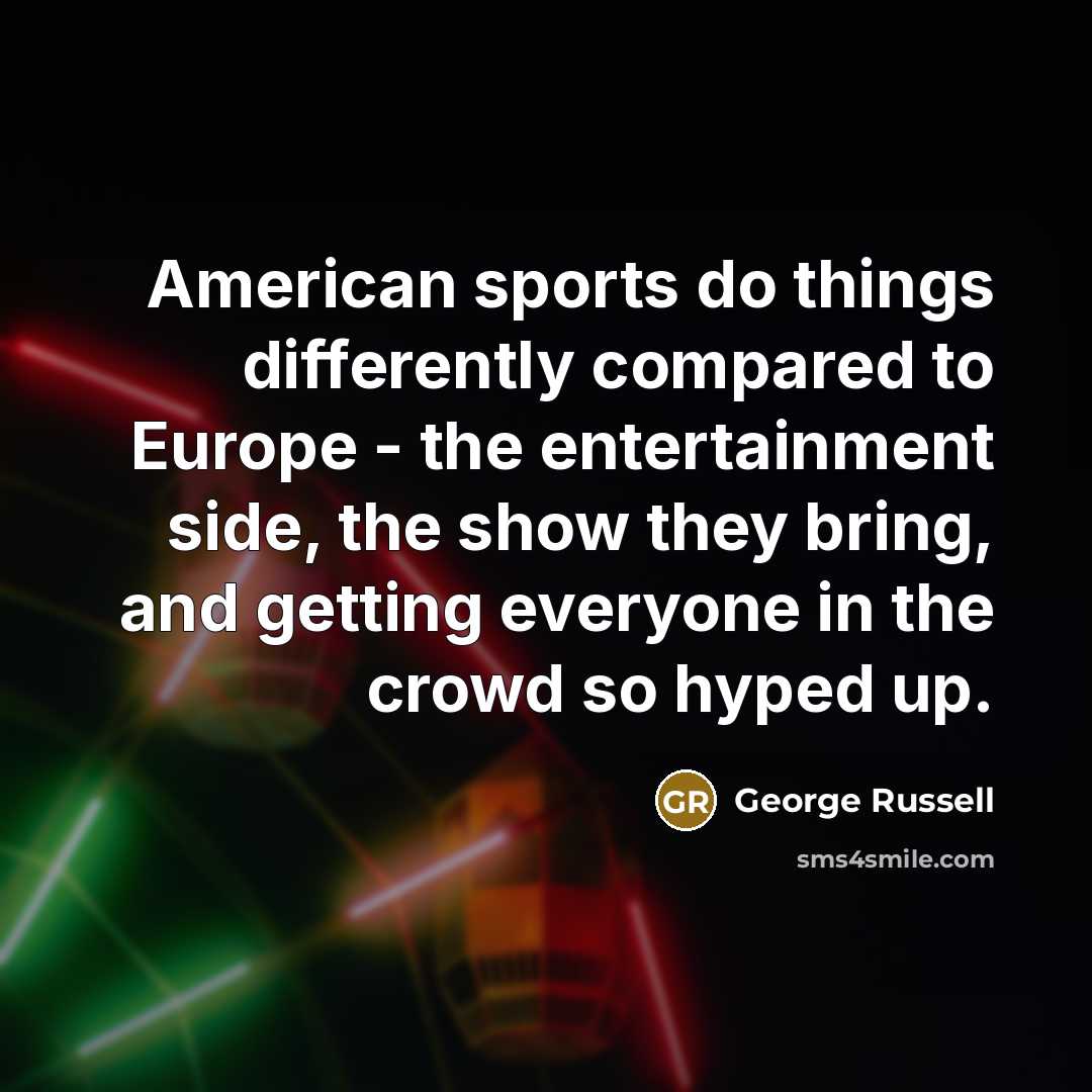 “American sports do things differently compared to Europe - the…” quote by George Russell