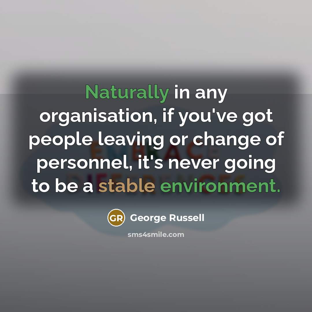 “Naturally in any organisation, if you've got people leaving or…” quote by George Russell