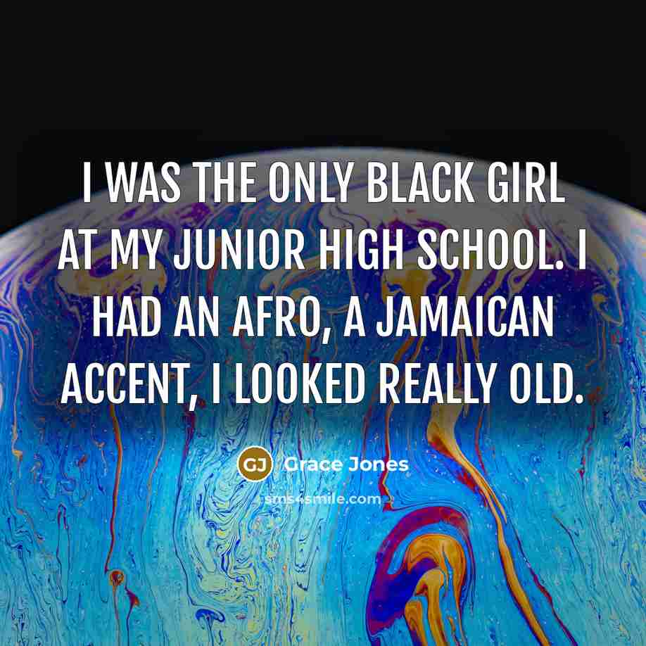 “I was the only black girl at my junior high…” quote by Grace Jones