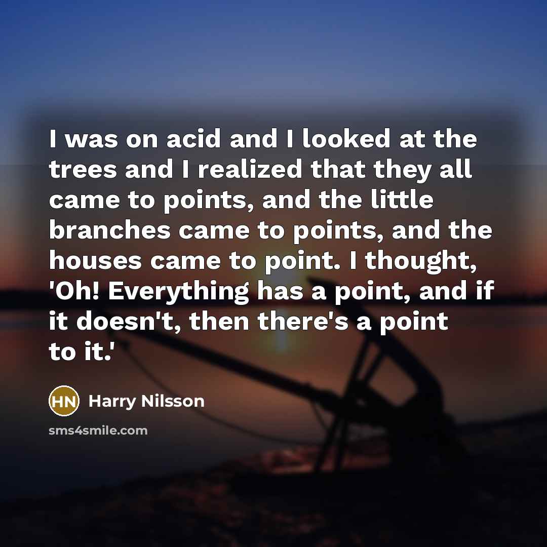 “I was on acid and I looked at the trees…” quote by Harry Nilsson