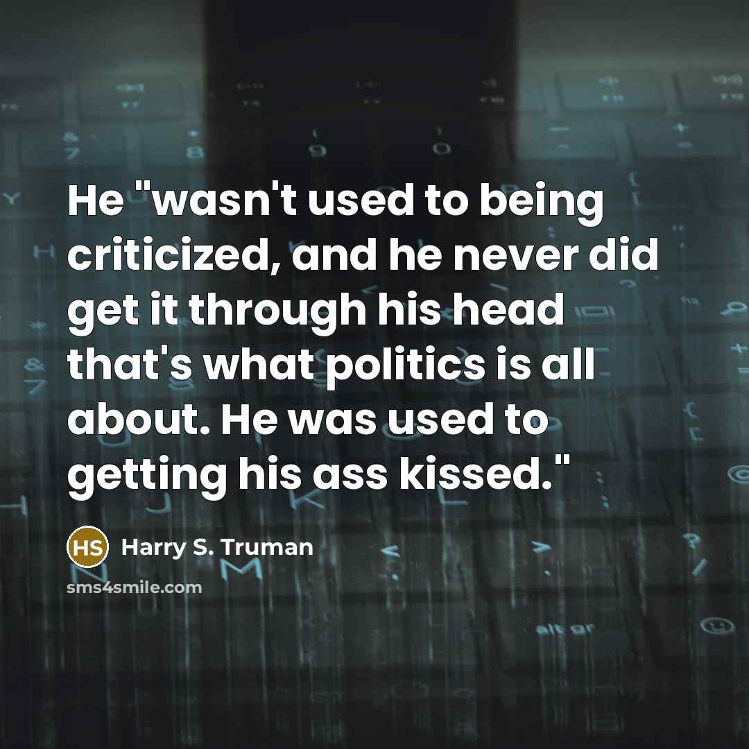 “He "wasn't used to being criticized, and he never did…” quote by Harry S. Truman