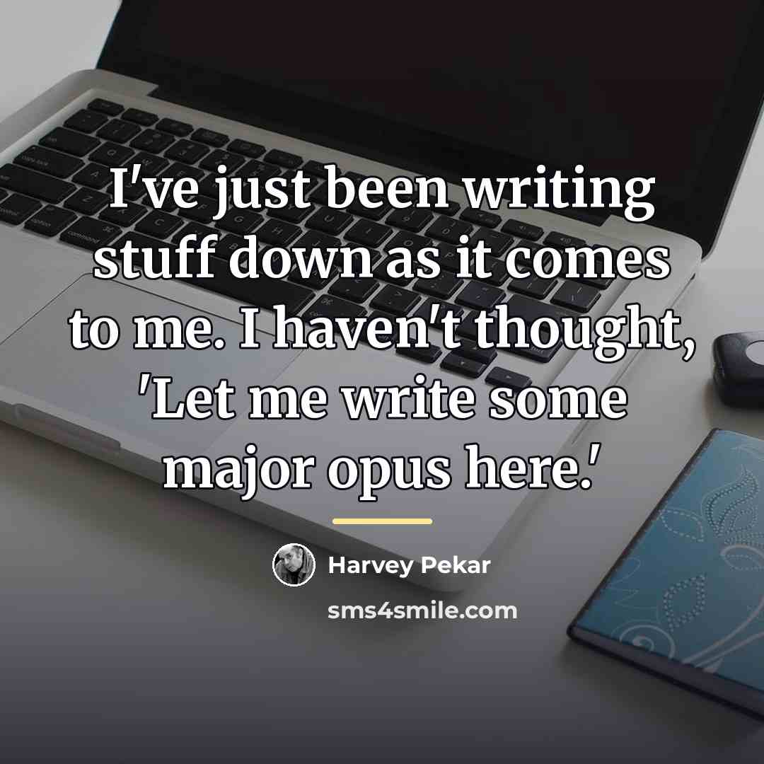 “I've just been writing stuff down as it comes to…” quote by Harvey Pekar
