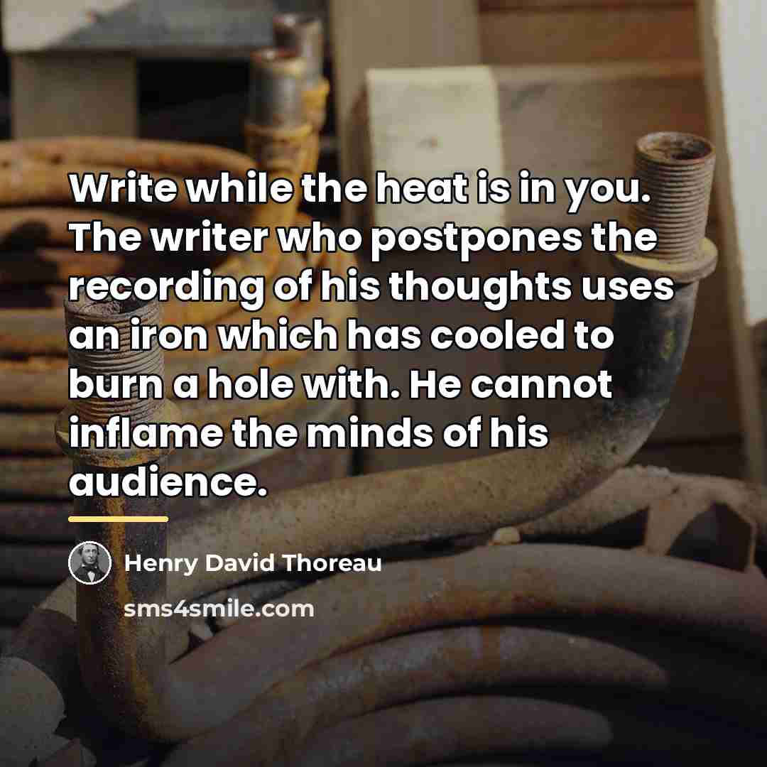 “Write while the heat is in you. The writer who…” quote by Henry David Thoreau